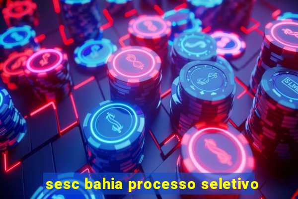 sesc bahia processo seletivo